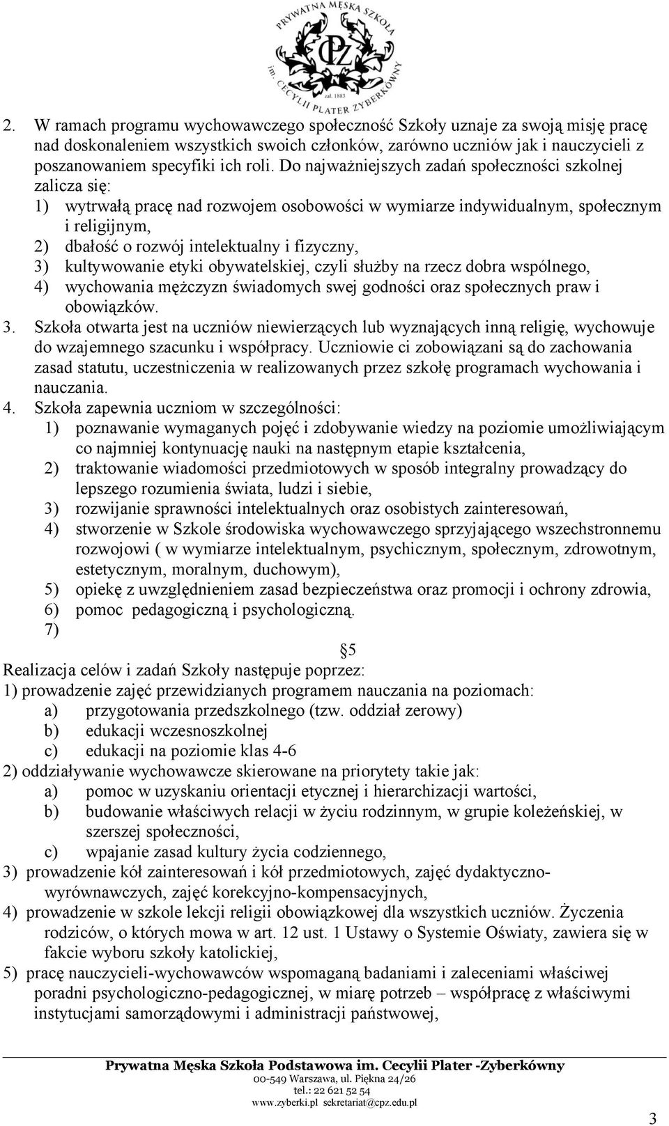 3) kultywowanie etyki obywatelskiej, czyli służby na rzecz dobra wspólnego, 4) wychowania mężczyzn świadomych swej godności oraz społecznych praw i obowiązków. 3.