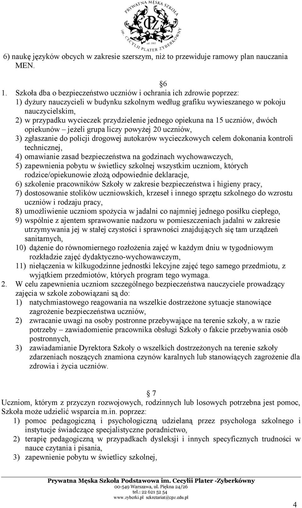 przydzielenie jednego opiekuna na 15 uczniów, dwóch opiekunów jeżeli grupa liczy powyżej 20 uczniów, 3) zgłaszanie do policji drogowej autokarów wycieczkowych celem dokonania kontroli technicznej, 4)