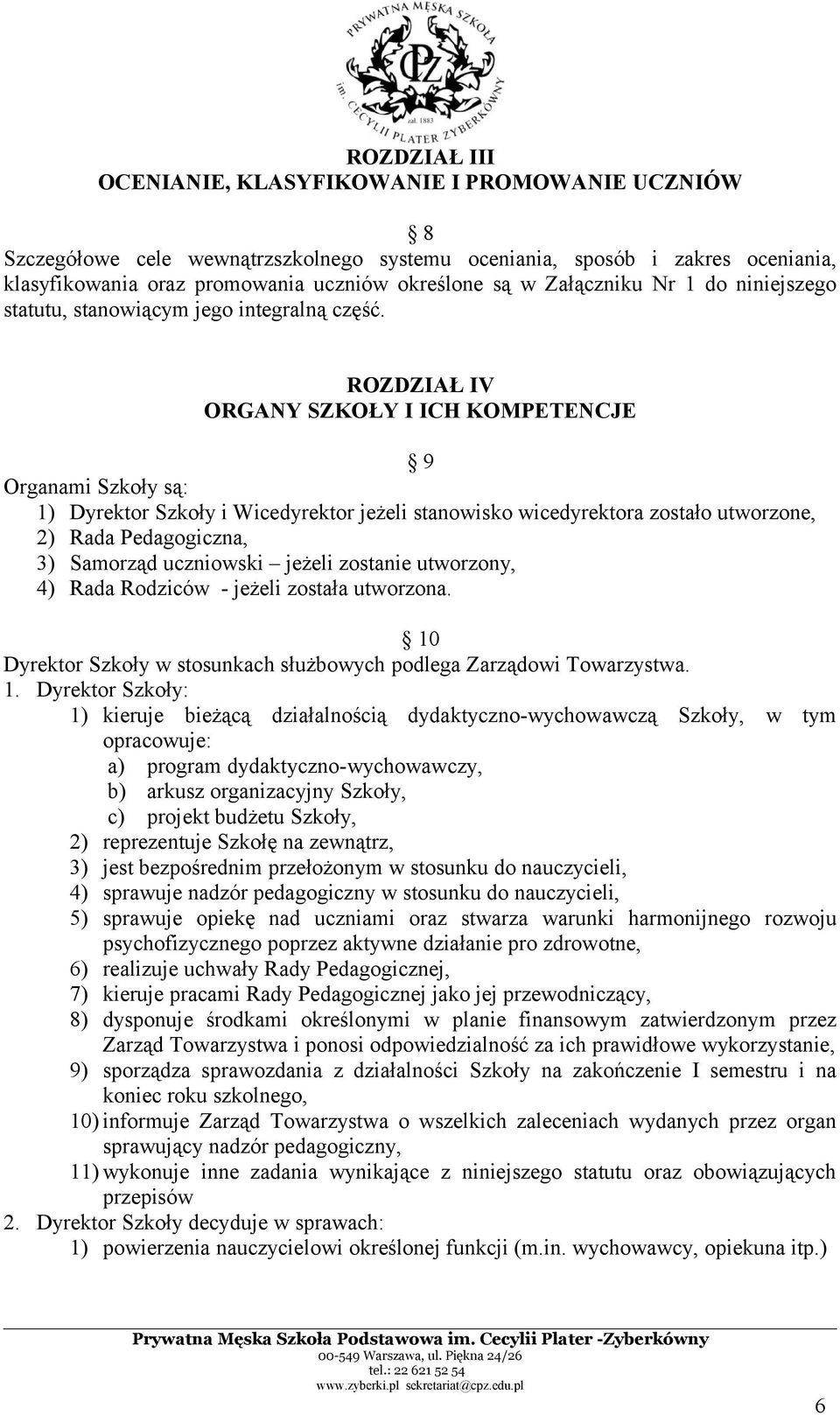 ROZDZIAŁ IV ORGANY SZKOŁY I ICH KOMPETENCJE 9 Organami Szkoły są: 1) Dyrektor Szkoły i Wicedyrektor jeżeli stanowisko wicedyrektora zostało utworzone, 2) Rada Pedagogiczna, 3) Samorząd uczniowski