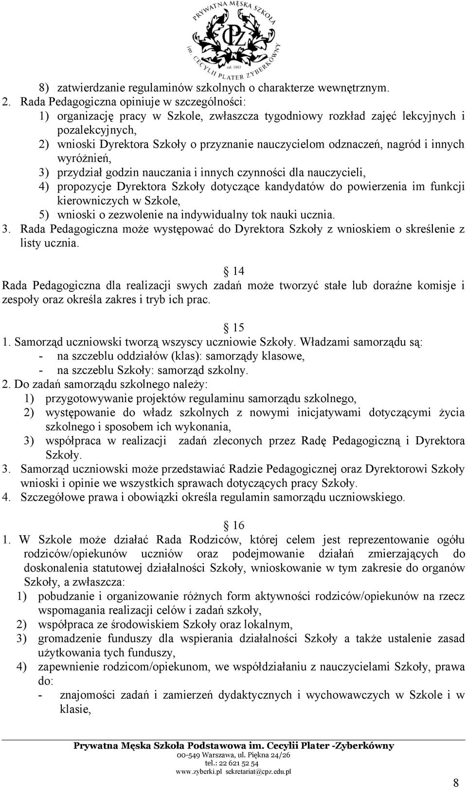 odznaczeń, nagród i innych wyróżnień, 3) przydział godzin nauczania i innych czynności dla nauczycieli, 4) propozycje Dyrektora Szkoły dotyczące kandydatów do powierzenia im funkcji kierowniczych w