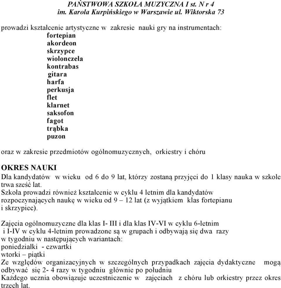 oraz w zakresie przedmiotów ogólnomuzycznych, orkiestry i chóru OKRES NAUKI Dla kandydatów w wieku od 6 do 9 lat, którzy zostaną przyjęci do 1 klasy nauka w szkole trwa sześć lat.