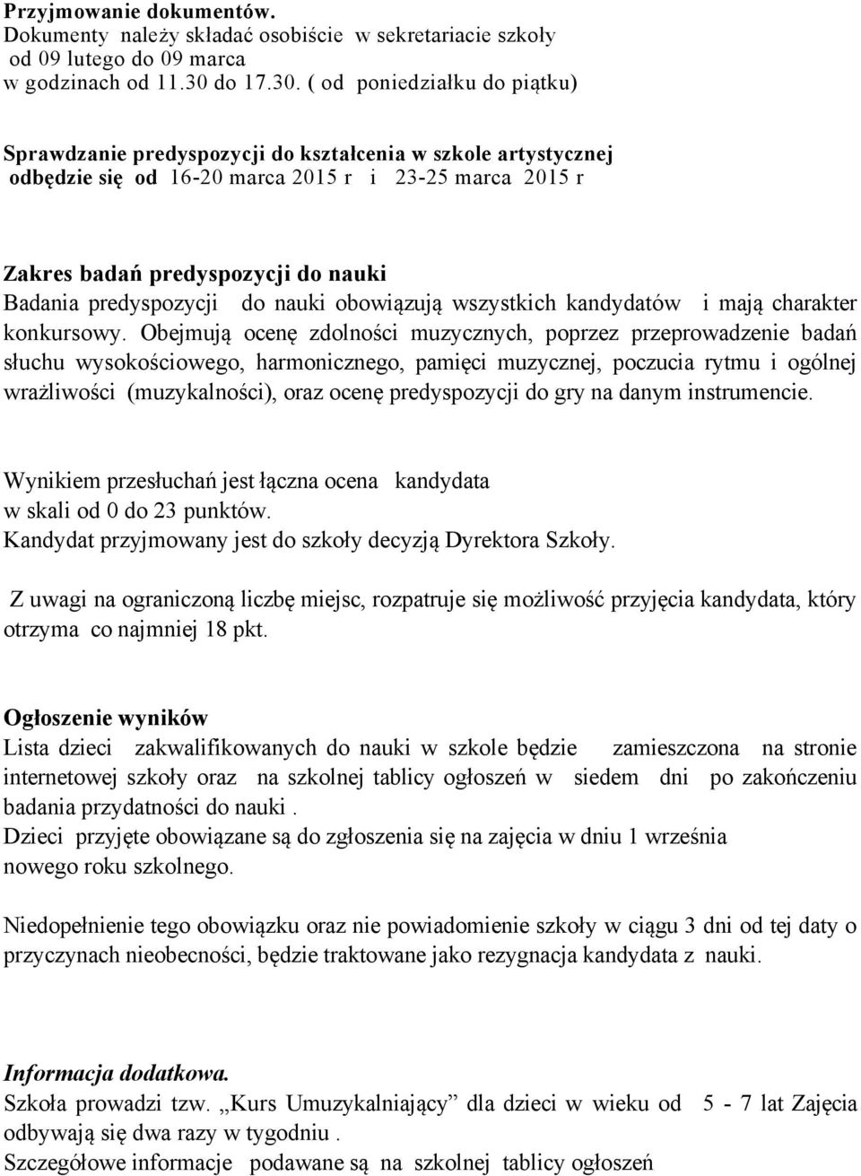 ( od poniedziałku do piątku) Sprawdzanie predyspozycji do kształcenia w szkole artystycznej odbędzie się od 16-20 marca 2015 r i 23-25 marca 2015 r Zakres badań predyspozycji do nauki Badania