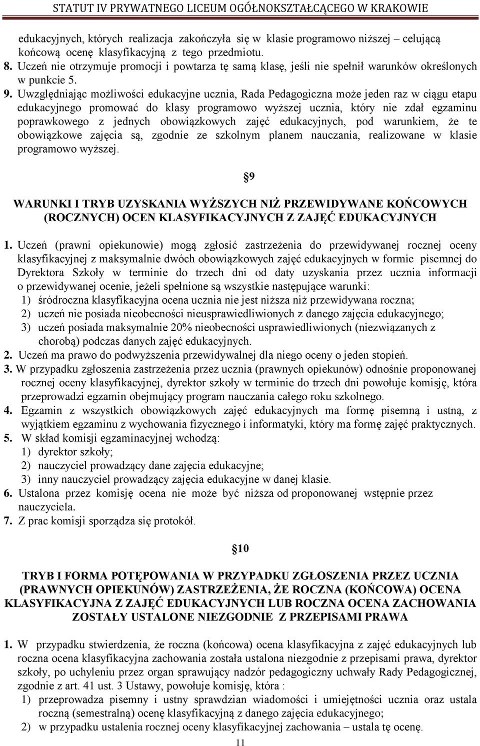 Uwzględniając możliwości edukacyjne ucznia, Rada Pedagogiczna może jeden raz w ciągu etapu edukacyjnego promować do klasy programowo wyższej ucznia, który nie zdał egzaminu poprawkowego z jednych