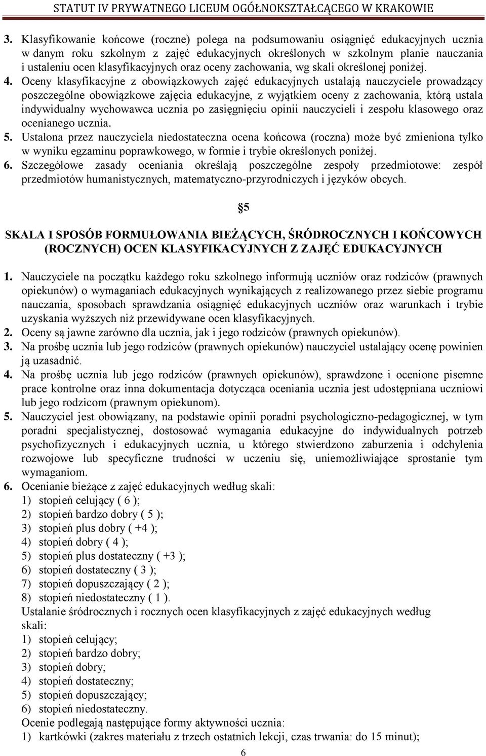 Oceny klasyfikacyjne z obowiązkowych zajęć edukacyjnych ustalają nauczyciele prowadzący poszczególne obowiązkowe zajęcia edukacyjne, z wyjątkiem oceny z zachowania, którą ustala indywidualny