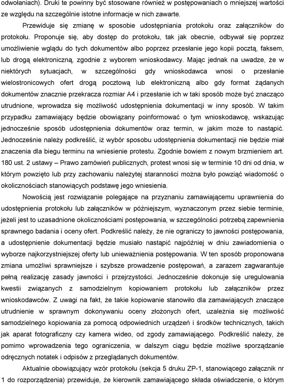 Proponuje się, aby dostęp do protokołu, tak jak obecnie, odbywał się poprzez umożliwienie wglądu do tych dokumentów albo poprzez przesłanie jego kopii pocztą, faksem, lub drogą elektroniczną, zgodnie