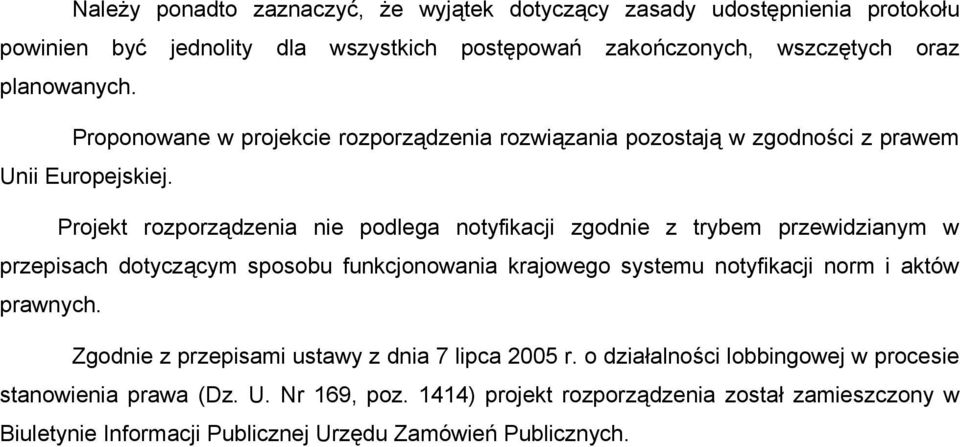 Projekt rozporządzenia nie podlega notyfikacji zgodnie z trybem przewidzianym w przepisach dotyczącym sposobu funkcjonowania krajowego systemu notyfikacji norm i aktów