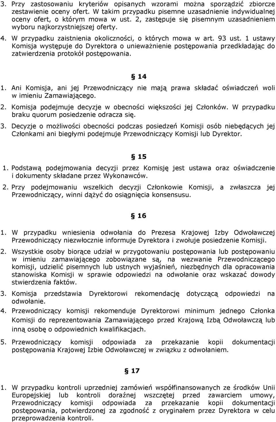 1 ustawy Komisja występuje do Dyrektora o unieważnienie postępowania przedkładając do zatwierdzenia protokół postępowania. 14 1.