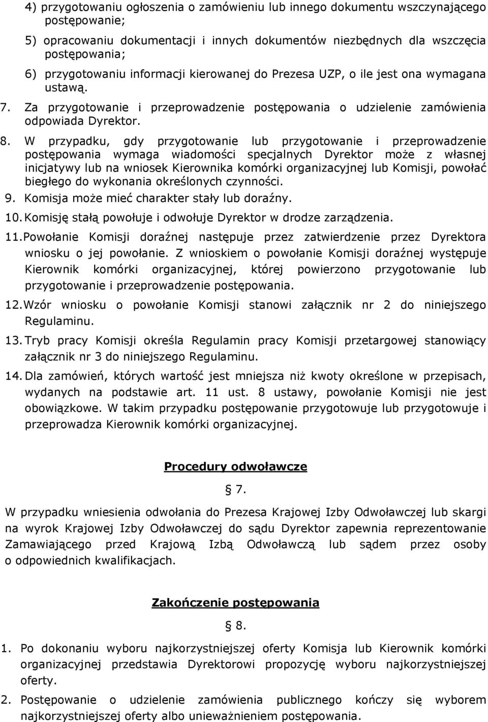 W przypadku, gdy przygotowanie lub przygotowanie i przeprowadzenie postępowania wymaga wiadomości specjalnych Dyrektor może z własnej inicjatywy lub na wniosek Kierownika komórki organizacyjnej lub