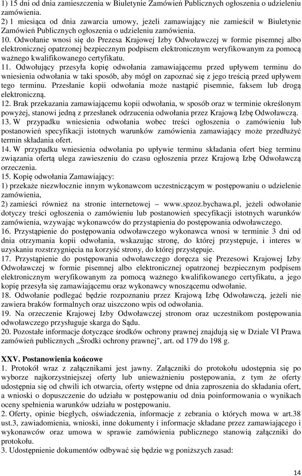 Odwołanie wnosi się do Prezesa Krajowej Izby Odwoławczej w formie pisemnej albo elektronicznej opatrzonej bezpiecznym podpisem elektronicznym weryfikowanym za pomocą ważnego kwalifikowanego