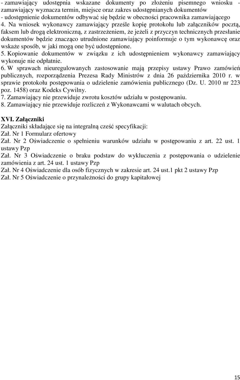 Na wniosek wykonawcy zamawiający prześle kopię protokołu lub załączników pocztą, faksem lub drogą elektroniczną, z zastrzeżeniem, że jeżeli z przyczyn technicznych przesłanie dokumentów będzie