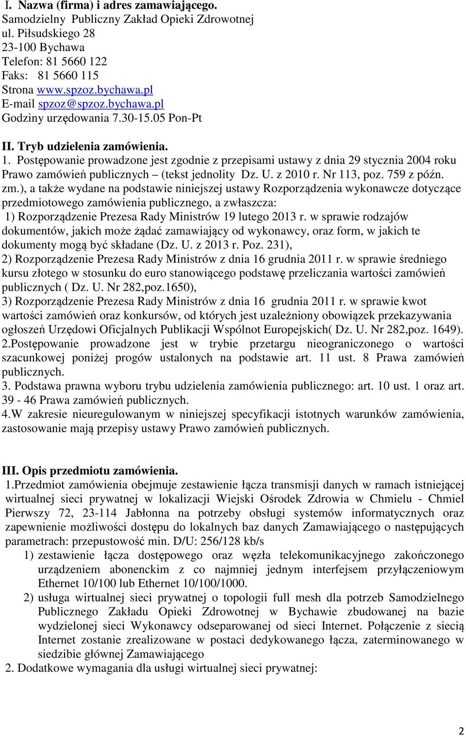 Postępowanie prowadzone jest zgodnie z przepisami ustawy z dnia 29 stycznia 2004 roku Prawo zamówień publicznych (tekst jednolity Dz. U. z 2010 r. Nr 113, poz. 759 z późn. zm.