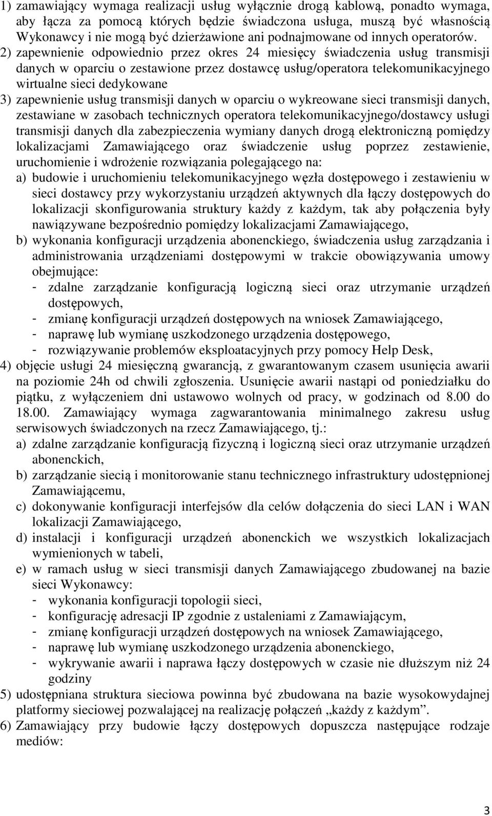 2) zapewnienie odpowiednio przez okres 24 miesięcy świadczenia usług transmisji danych w oparciu o zestawione przez dostawcę usług/operatora telekomunikacyjnego wirtualne sieci dedykowane 3)