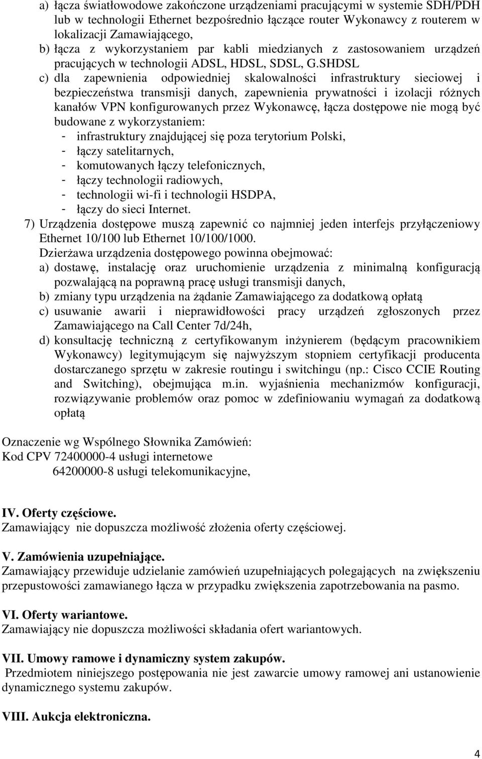 SHDSL c) dla zapewnienia odpowiedniej skalowalności infrastruktury sieciowej i bezpieczeństwa transmisji danych, zapewnienia prywatności i izolacji różnych kanałów VPN konfigurowanych przez