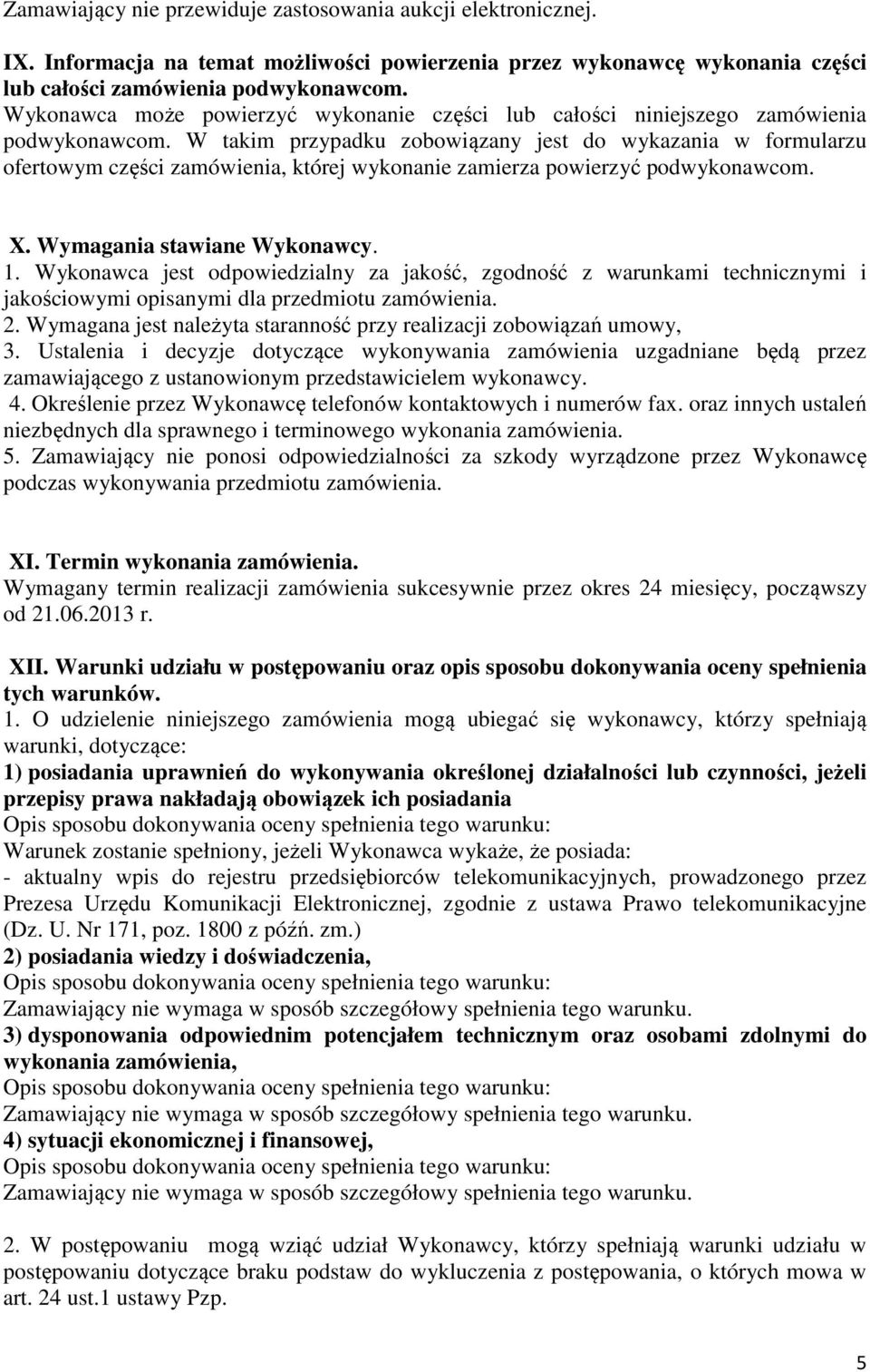 W takim przypadku zobowiązany jest do wykazania w formularzu ofertowym części zamówienia, której wykonanie zamierza powierzyć podwykonawcom. X. Wymagania stawiane Wykonawcy. 1.