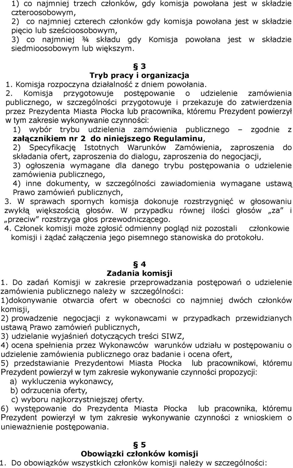 Komisja przygotowuje postępowanie o udzielenie zamówienia publicznego, w szczególności przygotowuje i przekazuje do zatwierdzenia przez Prezydenta Miasta Płocka lub pracownika, któremu Prezydent