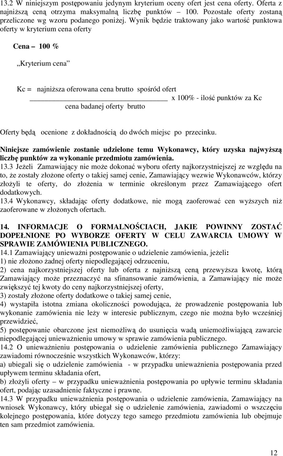 Wynik będzie traktowany jako wartość punktowa oferty w kryterium cena oferty Cena 100 % Kryterium cena Kc = najniższa oferowana cena brutto spośród ofert x 100% - ilość punktów za Kc cena badanej