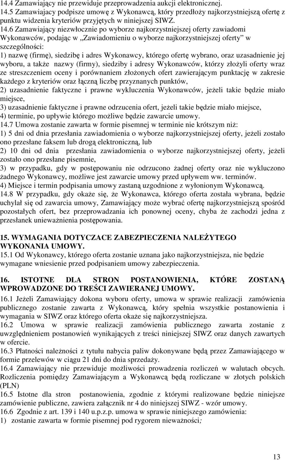 6 Zamawiający niezwłocznie po wyborze najkorzystniejszej oferty zawiadomi Wykonawców, podając w Zawiadomieniu o wyborze najkorzystniejszej oferty w szczególności: 1) nazwę (firmę), siedzibę i adres