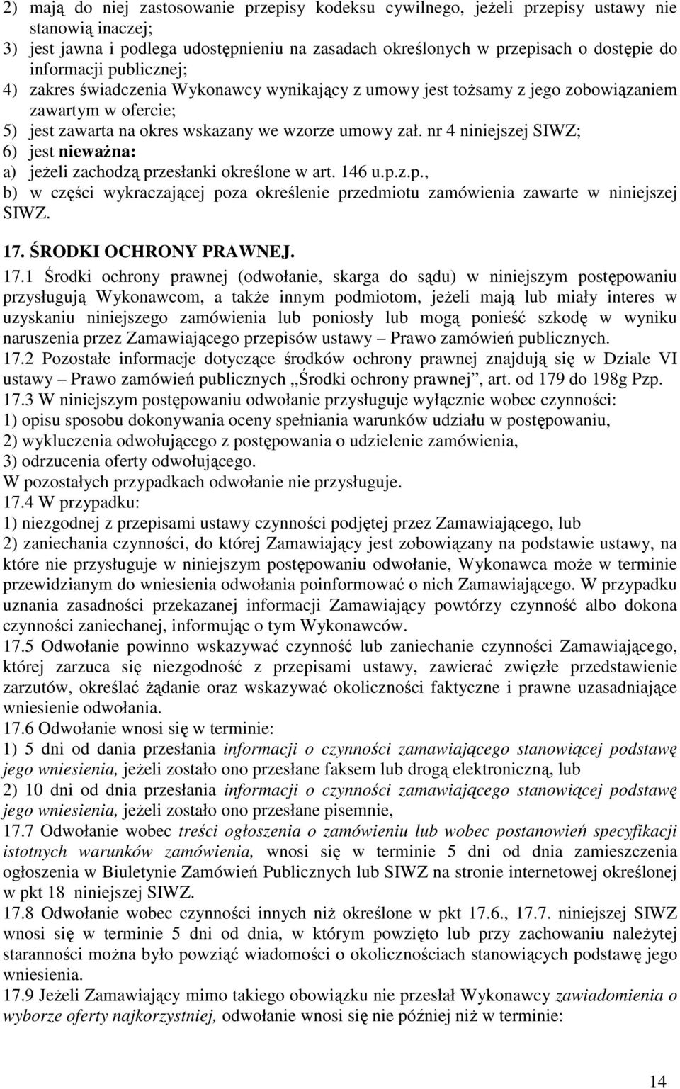 nr 4 niniejszej SIWZ; 6) jest nieważna: a) jeżeli zachodzą przesłanki określone w art. 146 u.p.z.p., b) w części wykraczającej poza określenie przedmiotu zamówienia zawarte w niniejszej SIWZ. 17.