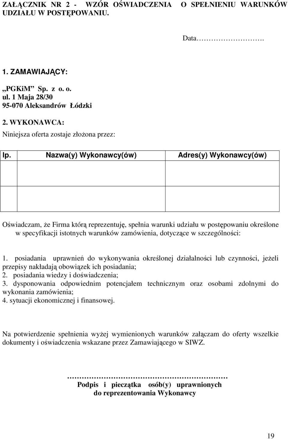 Nazwa(y) Wykonawcy(ów) Adres(y) Wykonawcy(ów) Oświadczam, że Firma którą reprezentuję, spełnia warunki udziału w postępowaniu określone w specyfikacji istotnych warunków zamówienia, dotyczące w