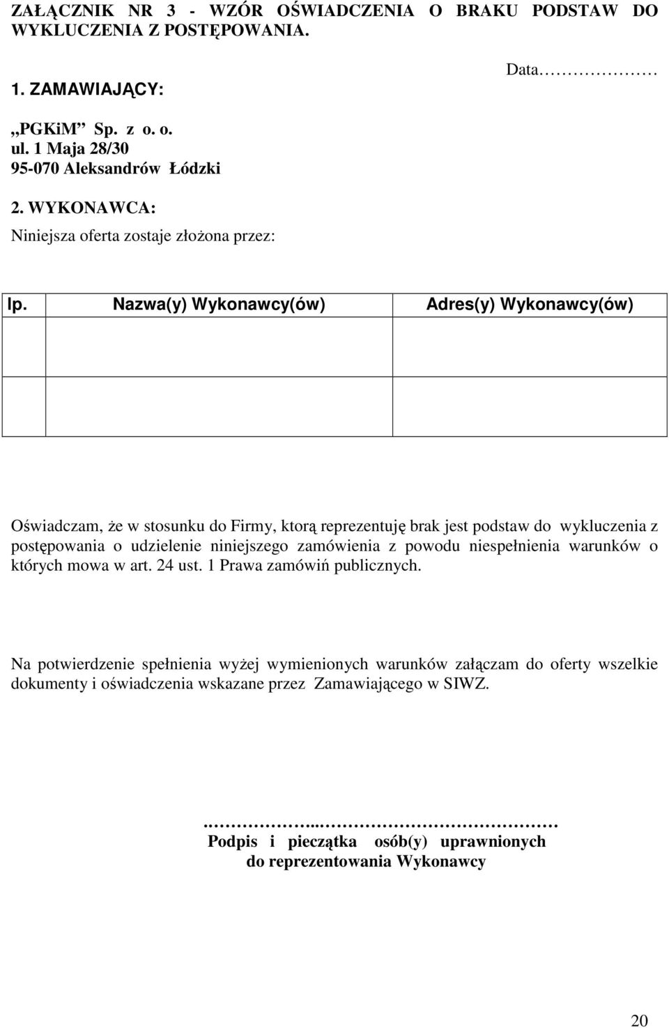 Nazwa(y) Wykonawcy(ów) Adres(y) Wykonawcy(ów) Oświadczam, że w stosunku do Firmy, ktorą reprezentuję brak jest podstaw do wykluczenia z postępowania o udzielenie niniejszego