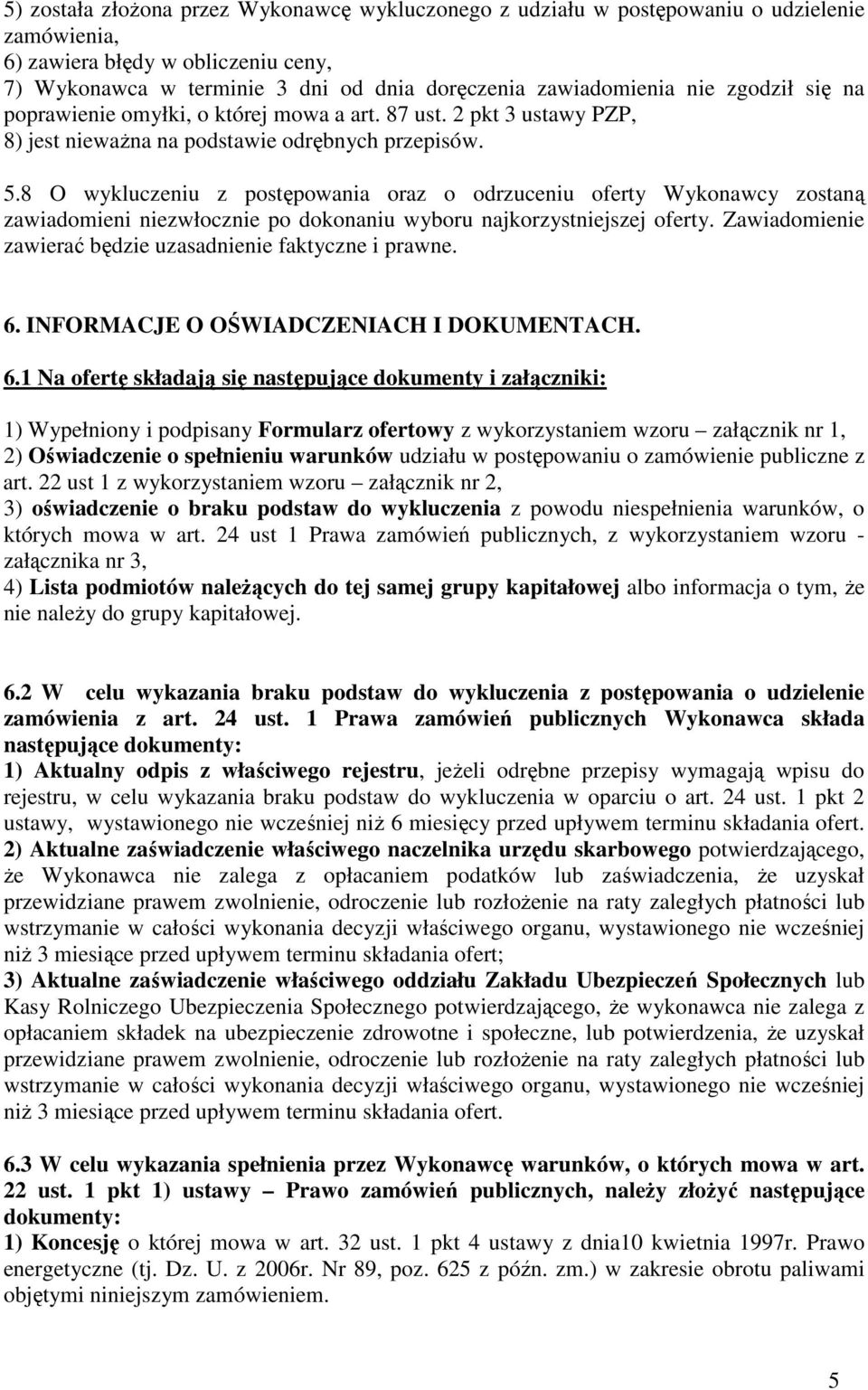 8 O wykluczeniu z postępowania oraz o odrzuceniu oferty Wykonawcy zostaną zawiadomieni niezwłocznie po dokonaniu wyboru najkorzystniejszej oferty.