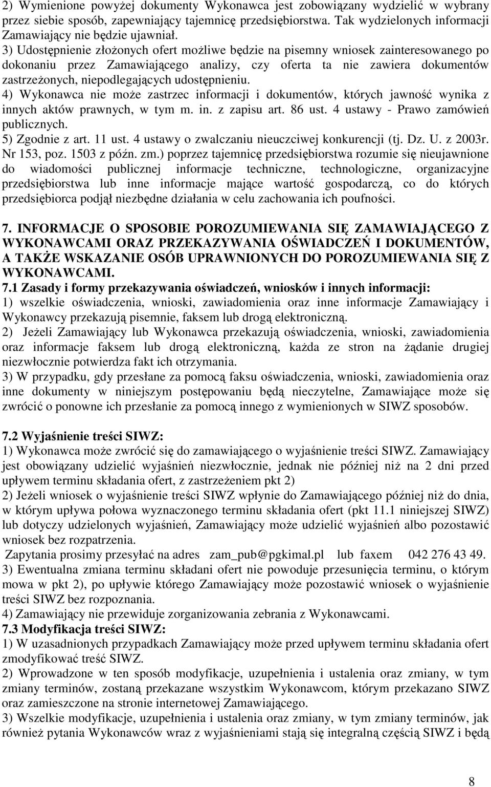 3) Udostępnienie złożonych ofert możliwe będzie na pisemny wniosek zainteresowanego po dokonaniu przez Zamawiającego analizy, czy oferta ta nie zawiera dokumentów zastrzeżonych, niepodlegających