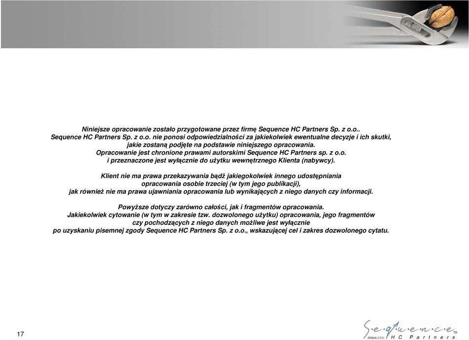 Klient nie ma prawa przekazywania bądź jakiegokolwiek innego udostępniania opracowania osobie trzeciej (w tym jego publikacji), jak równieŝ nie ma prawa ujawniania opracowania lub wynikających z