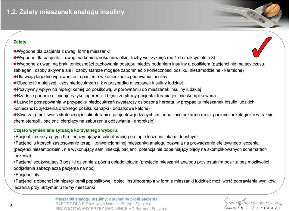 niesamodzielne - karmione) Ułatwiają łagodne wprowadzenia pacjenta w konieczność podawania insuliny Obecność mniejszej liczby niedocukrzeń niŝ w przypadku mieszanek insuliny ludzkiej Pozytywny wpływ