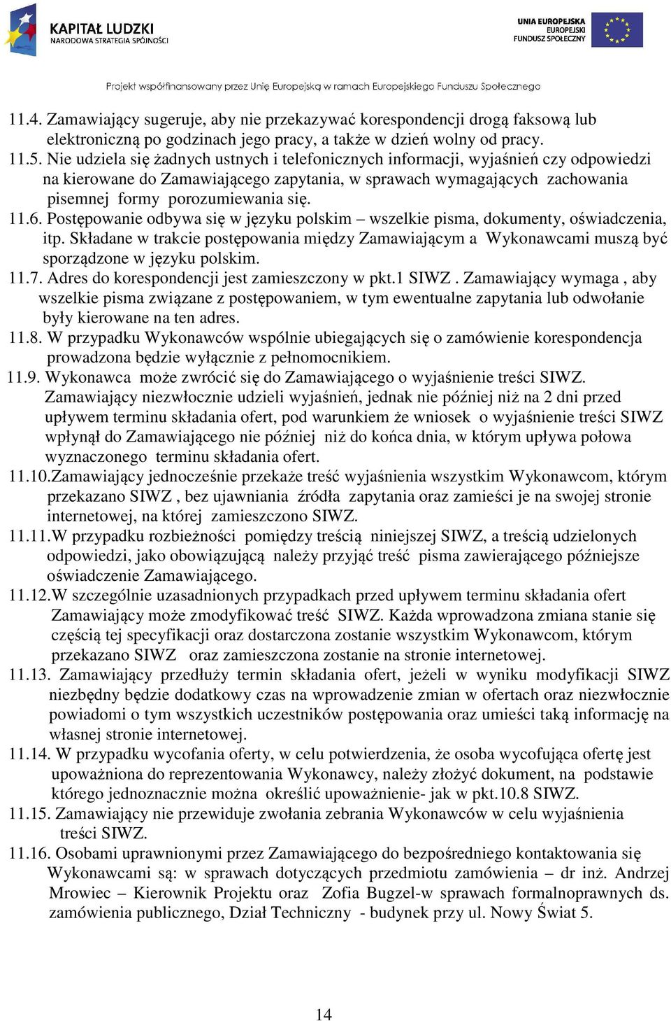 6. Postępowanie odbywa się w języku polskim wszelkie pisma, dokumenty, oświadczenia, itp. Składane w trakcie postępowania między Zamawiającym a Wykonawcami muszą być sporządzone w języku polskim. 11.