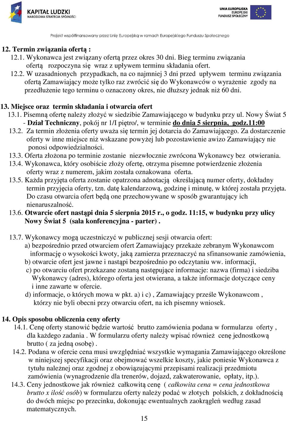 dłuższy jednak niż 60 dni. 13. Miejsce oraz termin składania i otwarcia ofert 13.1. Pisemną ofertę należy złożyć w siedzibie Zamawiającego w budynku przy ul.