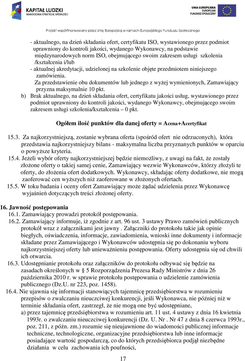 Za przedstawienie obu dokumentów lub jednego z wyżej wymienionych, Zamawiający przyzna maksymalnie 10 pkt.