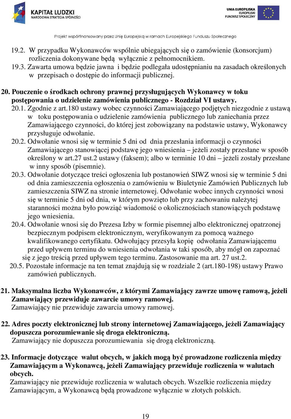 Pouczenie o środkach ochrony prawnej przysługujących Wykonawcy w toku postępowania o udzielenie zamówienia publicznego - Rozdział VI ustawy. 20.1. Zgodnie z art.