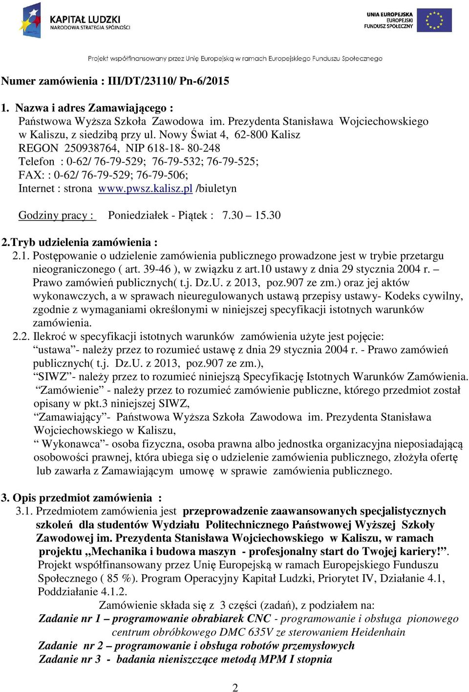 pl /biuletyn Godziny pracy : Poniedziałek - Piątek : 7.30 15.30 2.Tryb udzielenia zamówienia : 2.1. Postępowanie o udzielenie zamówienia publicznego prowadzone jest w trybie przetargu nieograniczonego ( art.