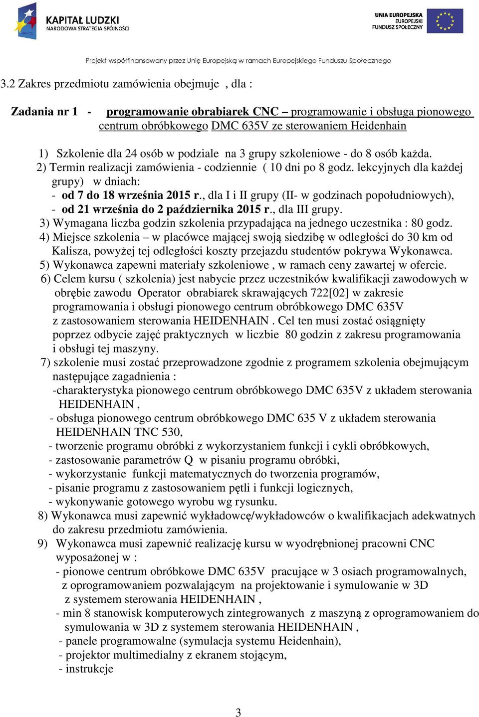 , dla I i II grupy (II- w godzinach popołudniowych), - od 21 września do 2 października 2015 r., dla III grupy. 3) Wymagana liczba godzin szkolenia przypadająca na jednego uczestnika : 80 godz.