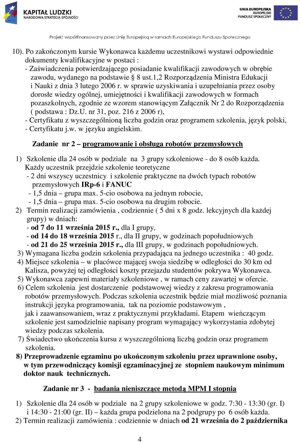 w sprawie uzyskiwania i uzupełniania przez osoby dorosłe wiedzy ogólnej, umiejętności i kwalifikacji zawodowych w formach pozaszkolnych, zgodnie ze wzorem stanowiącym Załącznik Nr 2 do Rozporządzenia