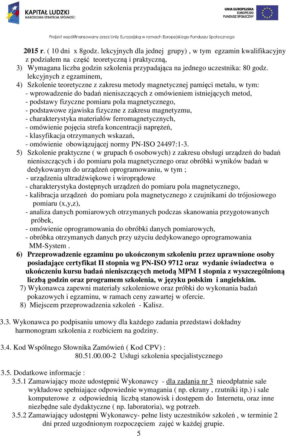 lekcyjnych z egzaminem, 4) Szkolenie teoretyczne z zakresu metody magnetycznej pamięci metalu, w tym: - wprowadzenie do badań nieniszczących z omówieniem istniejących metod, - podstawy fizyczne