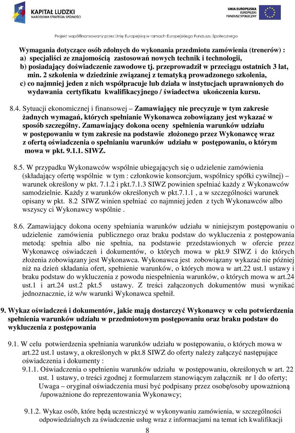 2 szkolenia w dziedzinie związanej z tematyką prowadzonego szkolenia, c) co najmniej jeden z nich współpracuje lub działa w instytucjach uprawnionych do wydawania certyfikatu kwalifikacyjnego /