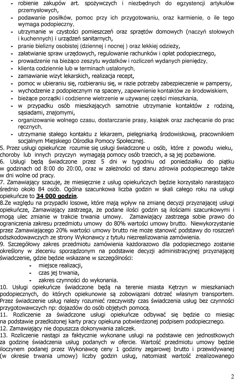 pomieszczeń oraz sprzętów domowych (naczyń stołowych i kuchennych) i urządzeń sanitarnych, - pranie bielizny osobistej (dziennej i nocnej ) oraz lekkiej odzieży, - załatwianie spraw urzędowych,