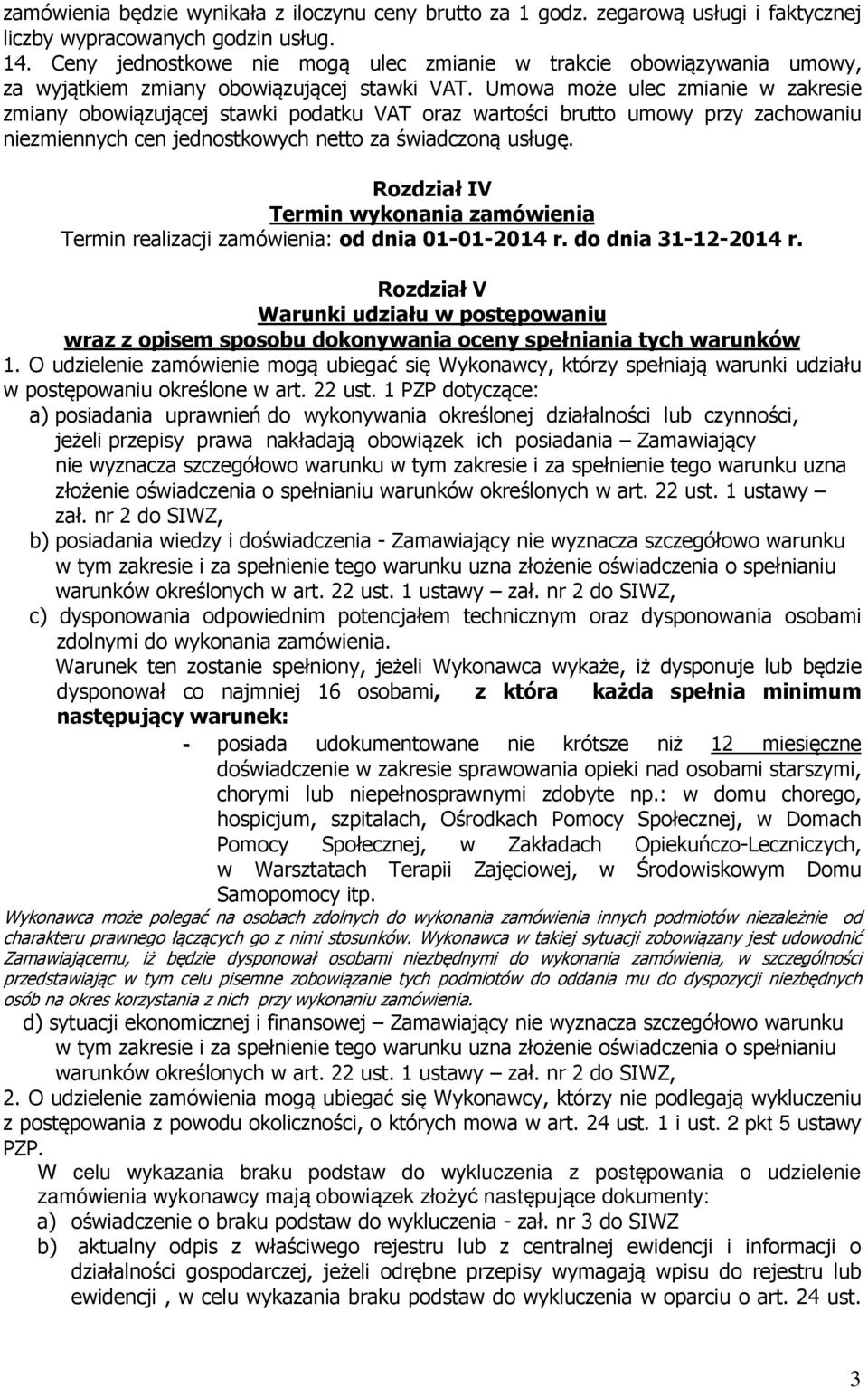 Umowa może ulec zmianie w zakresie zmiany obowiązującej stawki podatku VAT oraz wartości brutto umowy przy zachowaniu niezmiennych cen jednostkowych netto za świadczoną usługę.