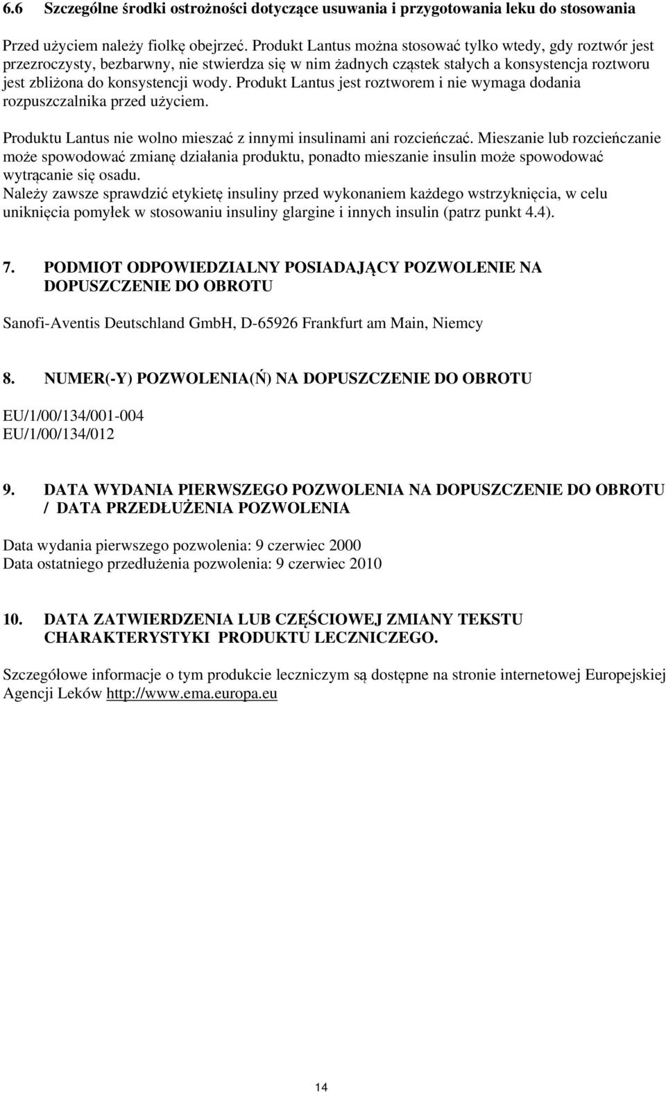 Produkt Lantus jest roztworem i nie wymaga dodania rozpuszczalnika przed użyciem. Produktu Lantus nie wolno mieszać z innymi insulinami ani rozcieńczać.