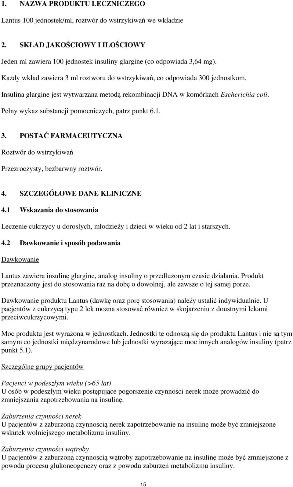 Pełny wykaz substancji pomocniczych, patrz punkt 6.1. 3. POSTAĆ FARMACEUTYCZNA Roztwór do wstrzykiwań Przezroczysty, bezbarwny roztwór. 4. SZCZEGÓŁOWE DANE KLINICZNE 4.