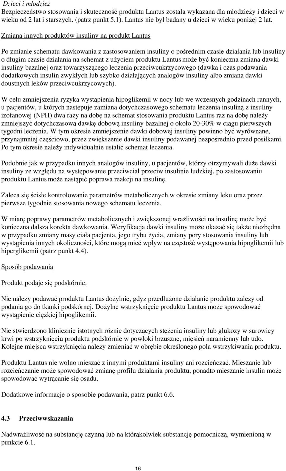 Zmiana innych produktów insuliny na produkt Lantus Po zmianie schematu dawkowania z zastosowaniem insuliny o pośrednim czasie działania lub insuliny o długim czasie działania na schemat z użyciem