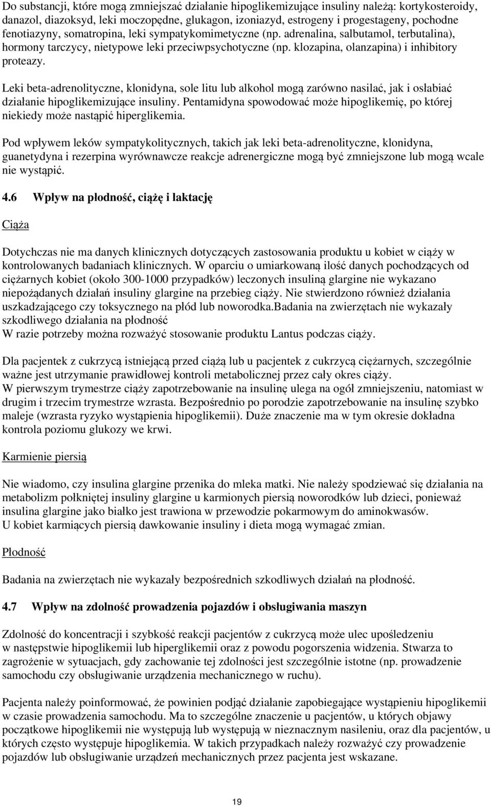 Leki beta-adrenolityczne, klonidyna, sole litu lub alkohol mogą zarówno nasilać, jak i osłabiać działanie hipoglikemizujące insuliny.