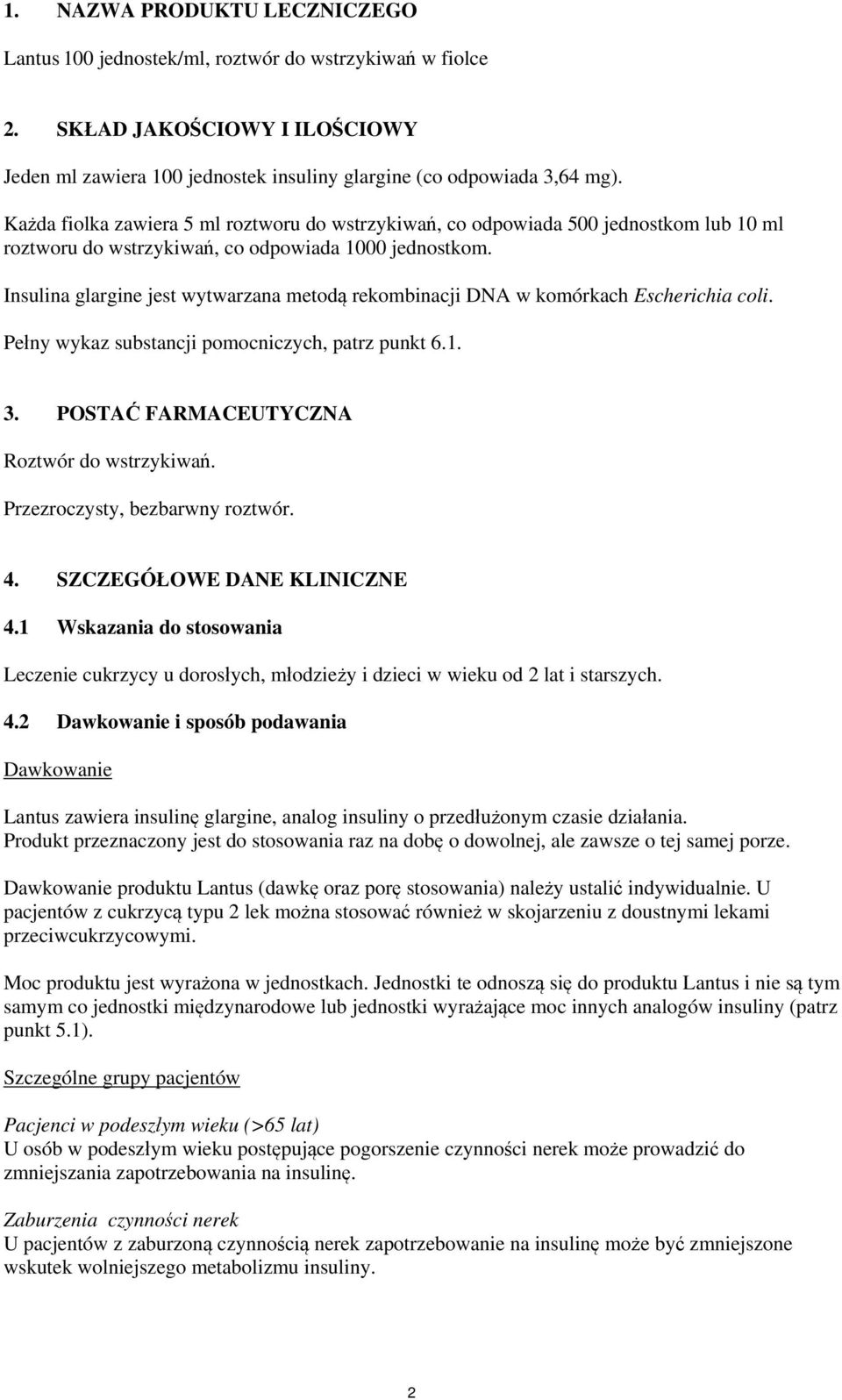 Insulina glargine jest wytwarzana metodą rekombinacji DNA w komórkach Escherichia coli. Pełny wykaz substancji pomocniczych, patrz punkt 6.1. 3. POSTAĆ FARMACEUTYCZNA Roztwór do wstrzykiwań.