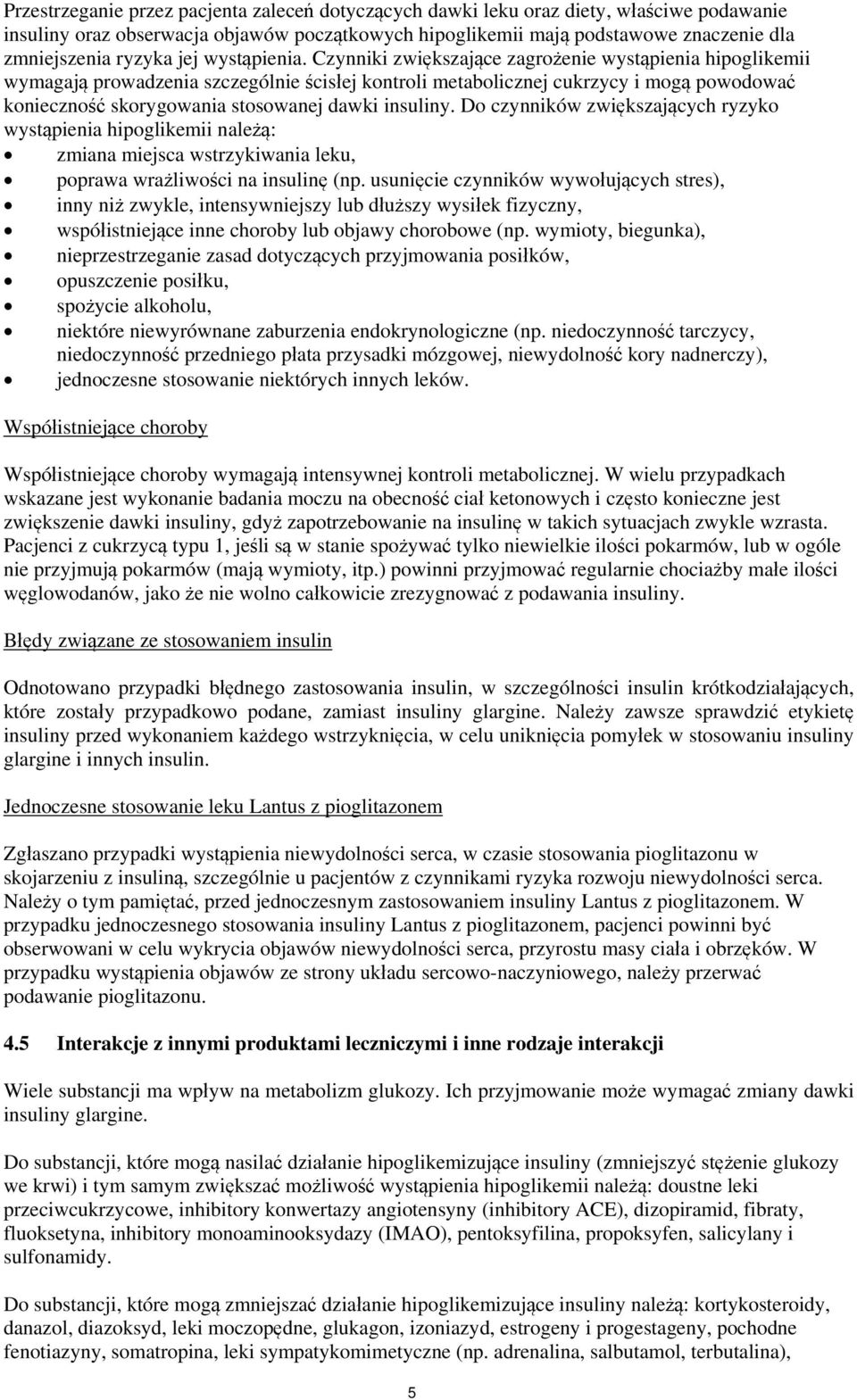 Czynniki zwiększające zagrożenie wystąpienia hipoglikemii wymagają prowadzenia szczególnie ścisłej kontroli metabolicznej cukrzycy i mogą powodować konieczność skorygowania stosowanej dawki insuliny.