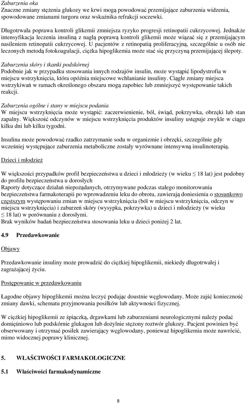 Jednakże intensyfikacja leczenia insuliną z nagłą poprawą kontroli glikemii może wiązać się z przemijającym nasileniem retinopatii cukrzycowej.