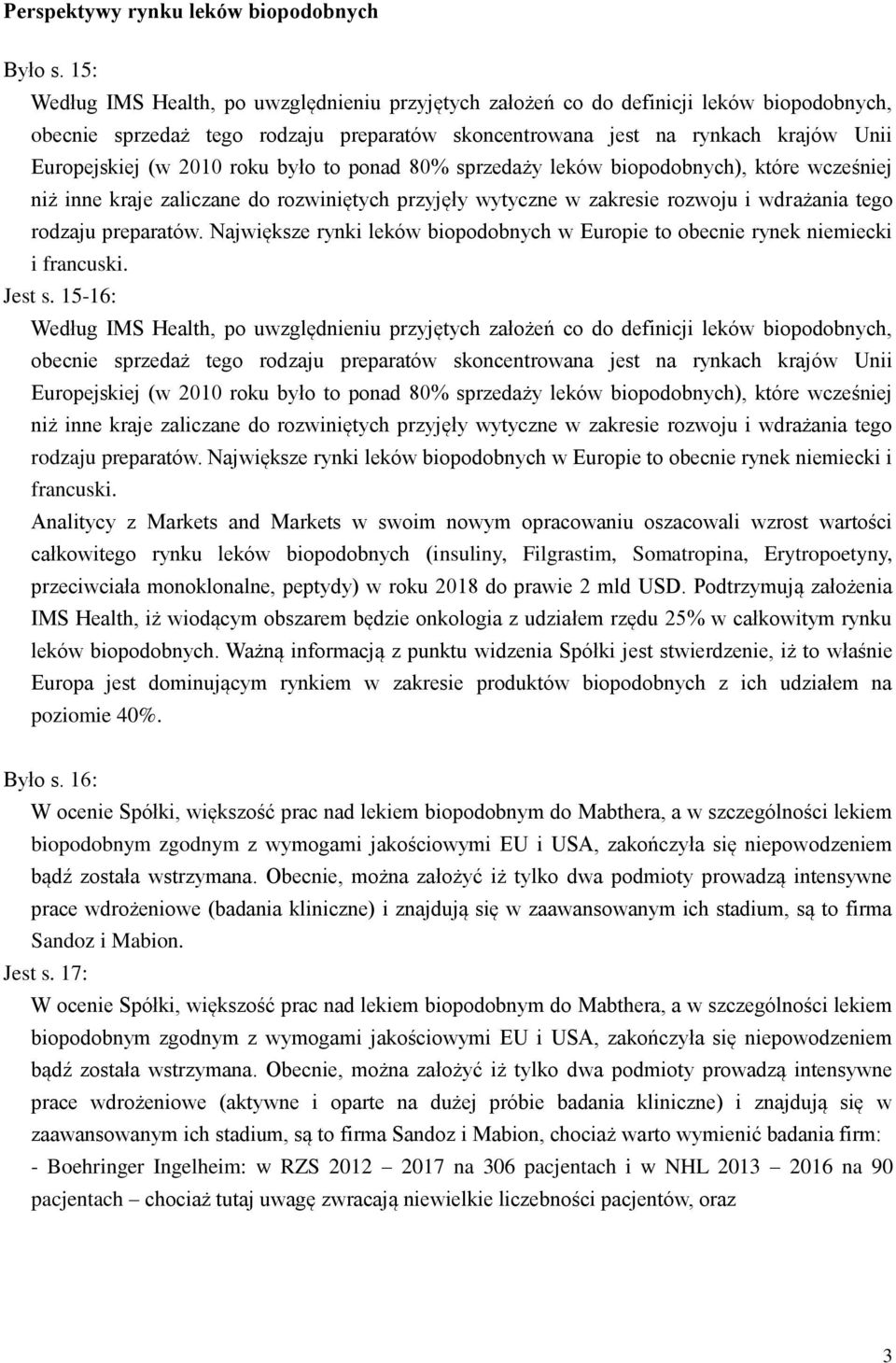 roku było to ponad 80% sprzedaży leków biopodobnych), które wcześniej niż inne kraje zaliczane do rozwiniętych przyjęły wytyczne w zakresie rozwoju i wdrażania tego rodzaju preparatów.