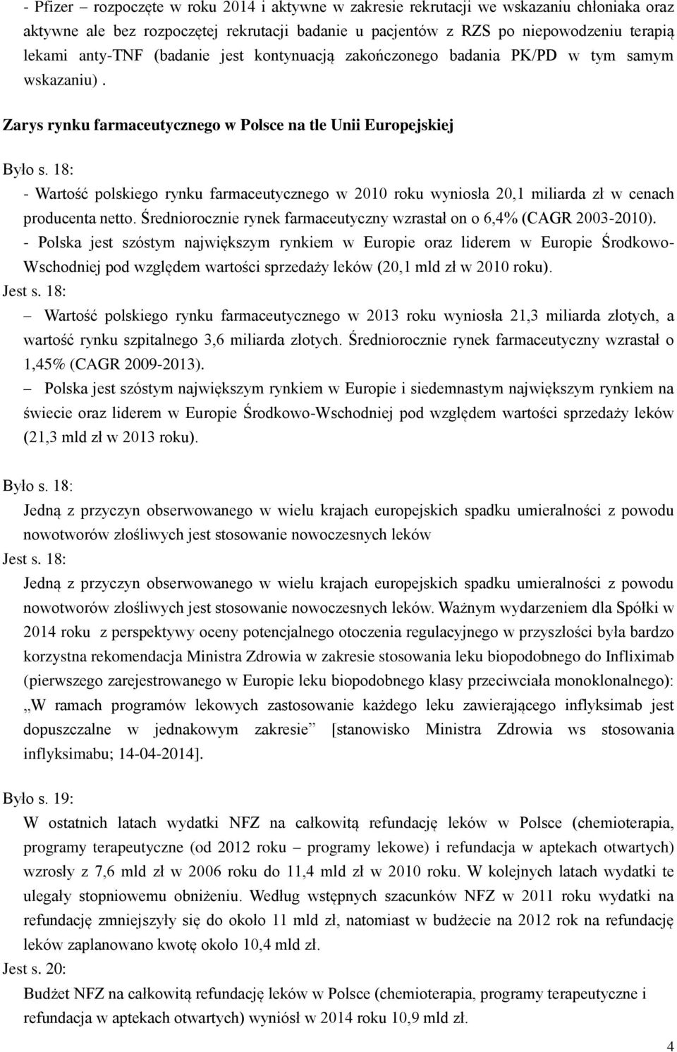 18: - Wartość polskiego rynku farmaceutycznego w 2010 roku wyniosła 20,1 miliarda zł w cenach producenta netto. Średniorocznie rynek farmaceutyczny wzrastał on o 6,4% (CAGR 2003-2010).