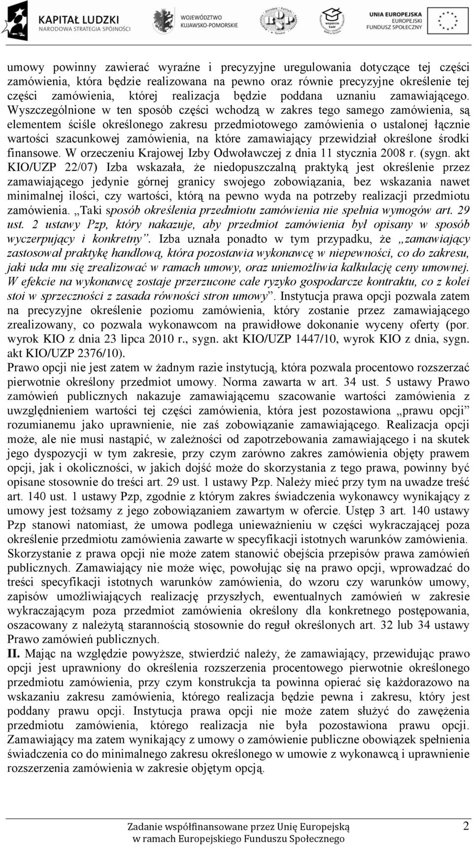 Wyszczególnione w ten sposób części wchodzą w zakres tego samego zamówienia, są elementem ściśle określonego zakresu przedmiotowego zamówienia o ustalonej łącznie wartości szacunkowej zamówienia, na