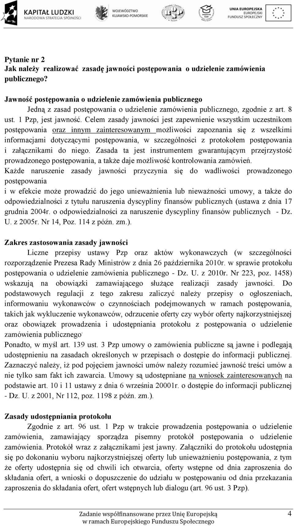 Celem zasady jawności jest zapewnienie wszystkim uczestnikom postępowania oraz innym zainteresowanym możliwości zapoznania się z wszelkimi informacjami dotyczącymi postępowania, w szczególności z